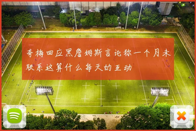 夸梅回应黑詹姆斯言论称一个月未联系这算什么每天的互动