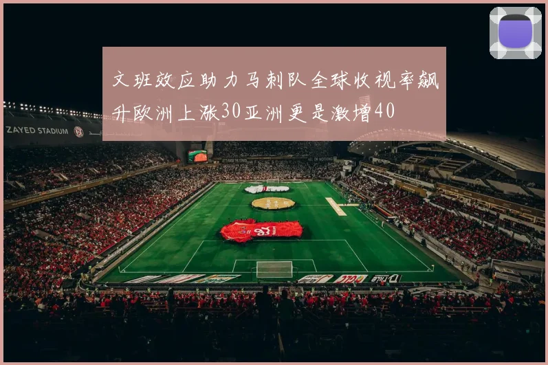 文班效应助力马刺队全球收视率飙升欧洲上涨30亚洲更是激增40